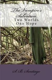 The Vampire's Salvation: Two Worlds One Hope