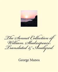 The Sonnet Collection of William Shakespeare: Translated & Analyzed