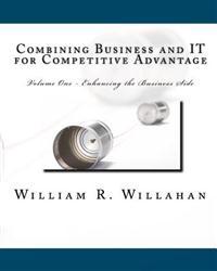 Combining Business and IT for Competitive Advantage: Volume 1 - Enahancing the Business Side