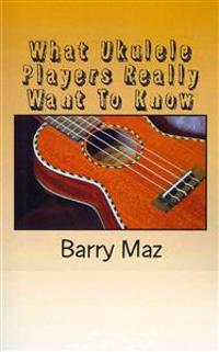 What Ukulele Players Really Want To Know