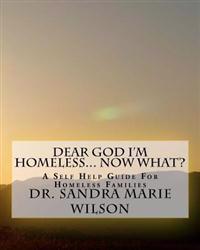 Dear God I'm Homeless... Now What: A Self Help Guide For Homeless Families