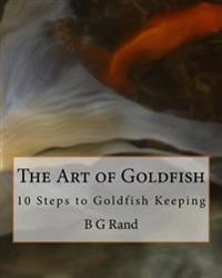 The Art of Goldfish: 10 Steps to Goldfish Keeping