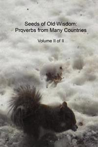 Seeds of Old Wisdom: Proverbs from Many Countries Volume II of II