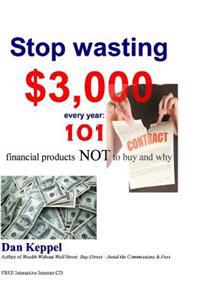 Stop wasting $3,000 every year: : 101 financial products NOT to buy and why