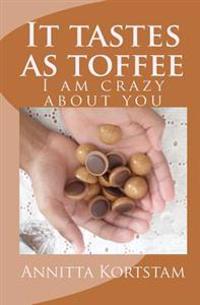 It tastes as toffee: I am crazy about you