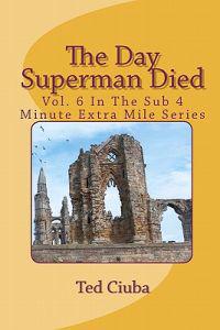 The Day Superman Died: Vol. 6 In The Sub 4 Minute Extra Mile Series