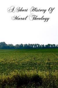 A Short History Of Moral Theology