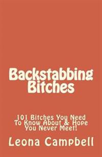 Backstabbing Bitches: 101 Bitches You Need To Know About & Hope You Never Meet!