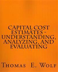 Capital Cost Estimates - Understanding, Analyzing, and Evaluating