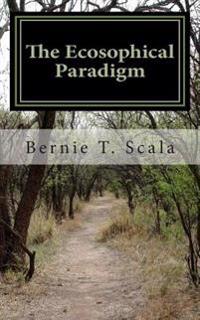 The Ecosophical Paradigm: Revisioning Life, Mind and Values in the 21st Century
