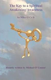 The Key to a Spiritual Awakening/Awareness: As Mike O'Cs It