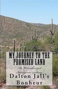 My Journey To The Promised Land: An Unauthorized Immigrant's story