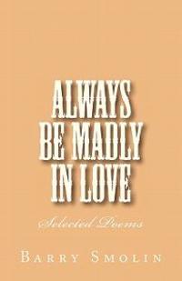 Always Be Madly In Love: Selected Poems