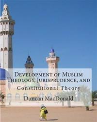 Development of Muslim Theology, Jurisprudence, and Constitutional Theory
