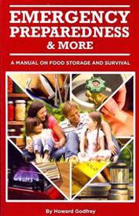Emergency Preparedness and More A Manual on Food Storage and Survival