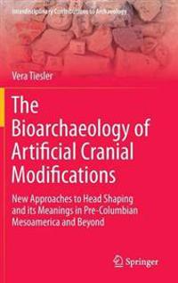 The Bioarchaeology of Artificial Cranial Modifications