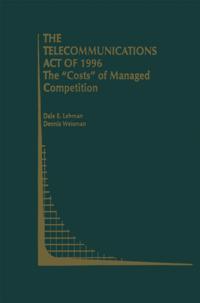 Telecommunications Act of 1996: The &quote;Costs&quote; of Managed Competition