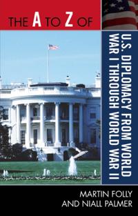 A to Z of U.S. Diplomacy from World War I through World War II