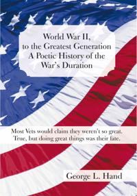 World War Ii, to the Greatest Generation/A Poetic History of the War's Duration