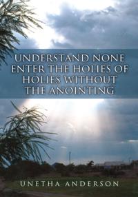 Understand None Enter the Holies of Holies Without the Anointing