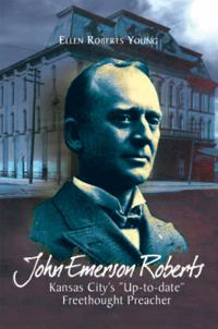 John Emerson Roberts: Kansas City's ''Up-To-Date'' Freethought Preacher