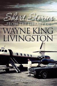 Short Stories from the Library of Wayne King Livingston