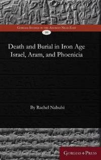 Death and Burial in Iron Age Israel, Aram, and Phoenicia