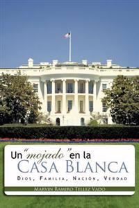 Un "Mojado" En La Casa Blanca