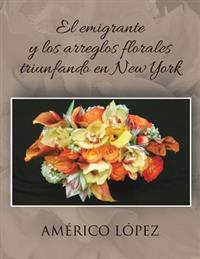 El Emigrante y Los Arreglos Florales Triunfando En New York