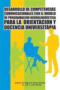 Desarrollo de Competencias Comunicacionales Con El Modelo de Programacion Neurolinguistica Para La Orientacion y Docencia Universitaria