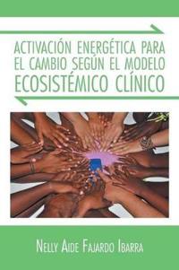 Bokomslag för "Activacion Energetica Para El Cambio Segun El Modelo Ecosistemico Clinico"