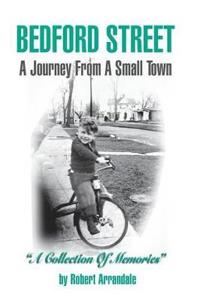 Bokomslag för "BEDFORD STREET A Journey From A Small Town...A Collection of Memories By Robert Arrandale"