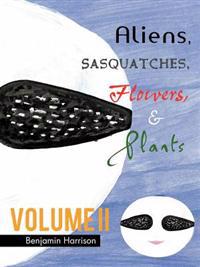 Aliens, Sasquatches, Flowers, & Plants