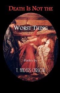 Death Is Not the Worst Thing: Poetry