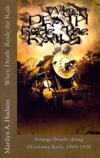 When Death Rode the Rails: Some strange deaths along Oklahoma Rails, 1900-1920