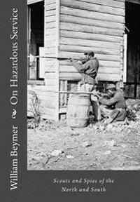 On Hazardous Service: Scouts and Spies of the North and South