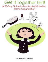 Get It Together Girl!: A 28-Day Guide to Practical NOT Perfect Home Organization