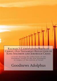 Rachael's Lamentation/Birth of Christ: Old Testament Reflection of King Solomon and Jeroboam Crisis: The Return of the Son of God from the Old Testame