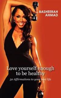 Love yourself enough to be healthy: 50 affirmations to your best life