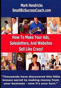 How To Make Your Ads, Salesletters, and Websites Sell Like Crazy