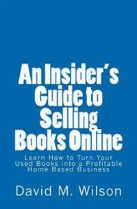 An Insider's Guide to Selling Books Online: Learn How to Create a Work from Home Business
