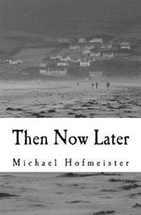 Then Now Later