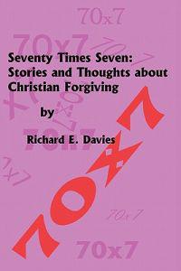 Seventy Times Seven: Stories and Thoughts About Christian Forgiving