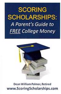 Scoring Scholarships: A Parent's Guide to FREE College Money: (eBook Edition Available)