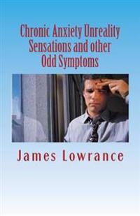 Chronic Anxiety Unreality Sensations and other Odd Symptoms