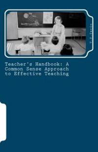 Teacher's Handbook: A Common Sense Approach to Effective Teaching