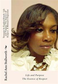 Treasures in Earthen Vessels Life and Purpose: The Essence of Respect A Woman's Perspective