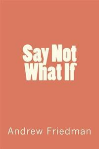 Say Not "What If"