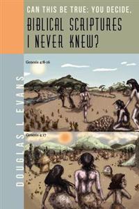 Can this be true: You decide, "Biblical Scriptures I never knew?"