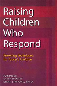 Raising Children Who Respond: Parenting Techniques for Today's Children